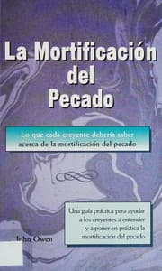 Lo que cada creyente deberia saber sobre la mortificación del pecado