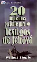 20 Inquietantes Preguntas Para los Testigos de Jehova