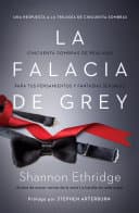 La Falacia De Grey Cincuenta Sombras De Realidad Para Tus Pensamientos Y Fantasias Sexuales